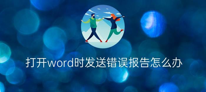 打开word时发送错误报告怎么办