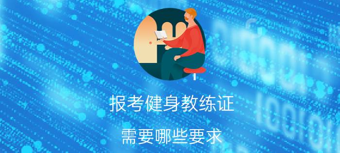 报考健身教练证，需要哪些要求？