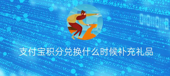 支付宝积分兑换什么时候补充礼品