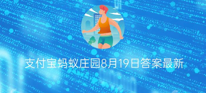 支付宝蚂蚁庄园8月19日答案最新