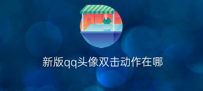 新版qq头像双击动作在哪