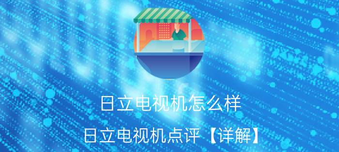 日立电视机怎么样？日立电视机点评【详解】