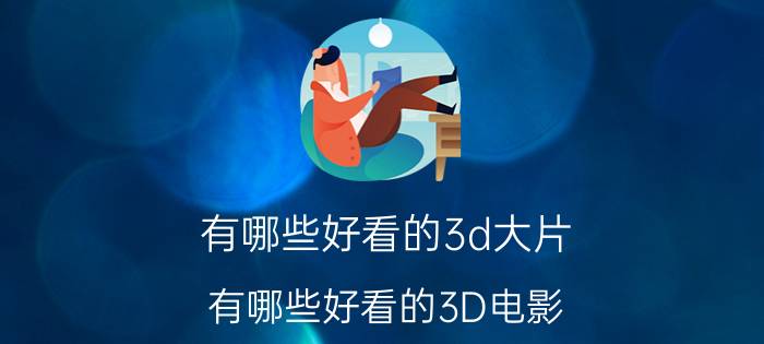 有哪些好看的3d大片（有哪些好看的3D电影）