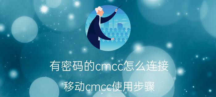 有密码的cmcc怎么连接（移动cmcc使用步骤）