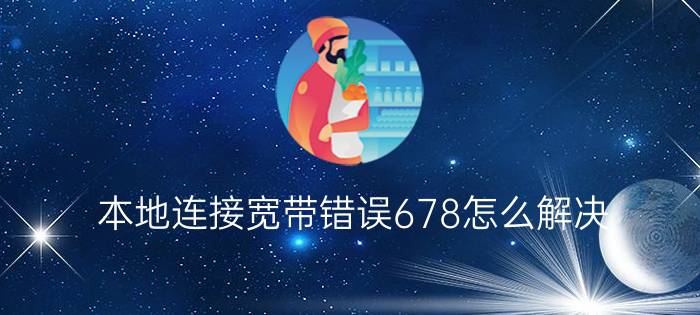 本地连接宽带错误678怎么解决