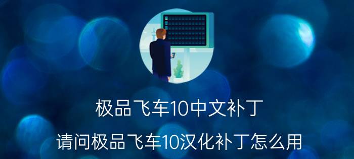 极品飞车10中文补丁（请问极品飞车10汉化补丁怎么用）