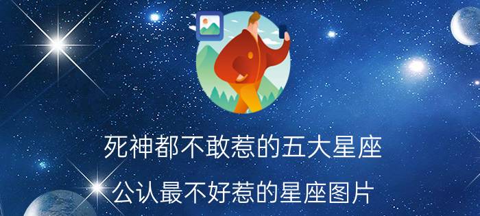 死神都不敢惹的五大星座（公认最不好惹的星座图片）