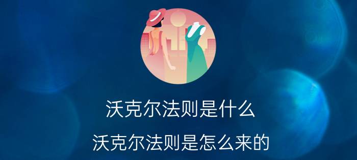 沃克尔法则是什么，沃克尔法则是怎么来的？