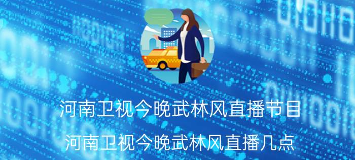 河南卫视今晚武林风直播节目（河南卫视今晚武林风直播几点）