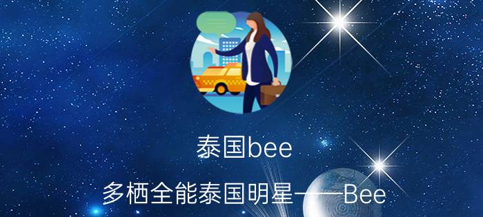 泰国bee（多栖全能泰国明星——Bee）