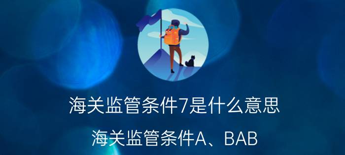 海关监管条件7是什么意思（海关监管条件A、BAB）