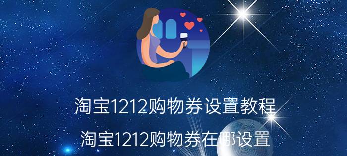 淘宝1212购物券设置教程？淘宝1212购物券在哪设置