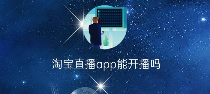 淘宝直播app能开播吗