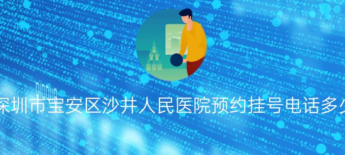 深圳市宝安区沙井人民医院预约挂号电话多少