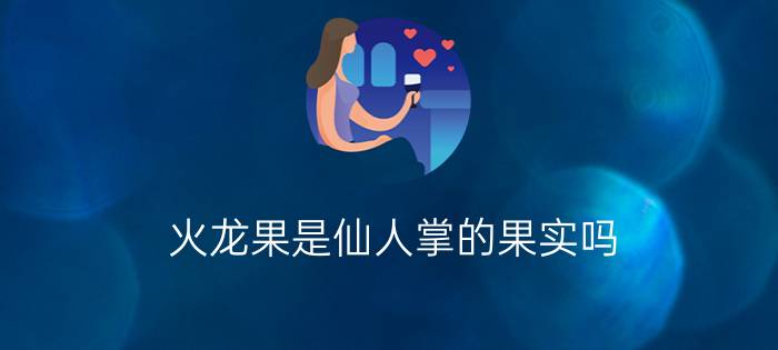 火龙果是仙人掌的果实吗