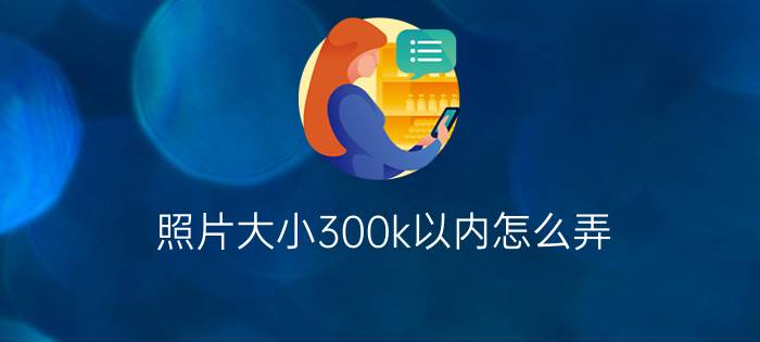 照片大小300k以内怎么弄