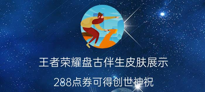 王者荣耀盘古伴生皮肤展示：288点券可得创世神祝