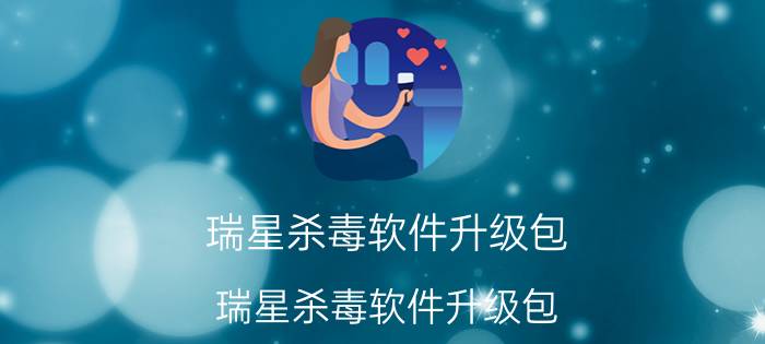 瑞星杀毒软件升级包（瑞星杀毒软件升级包）