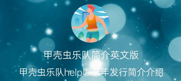 甲壳虫乐队简介英文版（甲壳虫乐队help哪一年发行简介介绍）