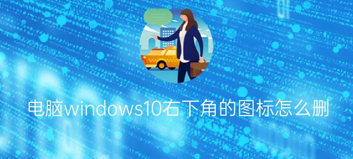 电脑windows10右下角的图标怎么删