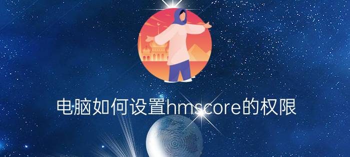 电脑如何设置hmscore的权限