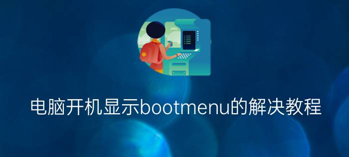 电脑开机显示bootmenu的解决教程