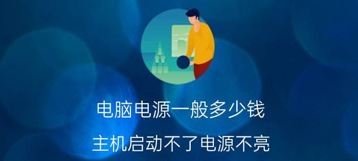 电脑电源一般多少钱，主机启动不了电源不亮