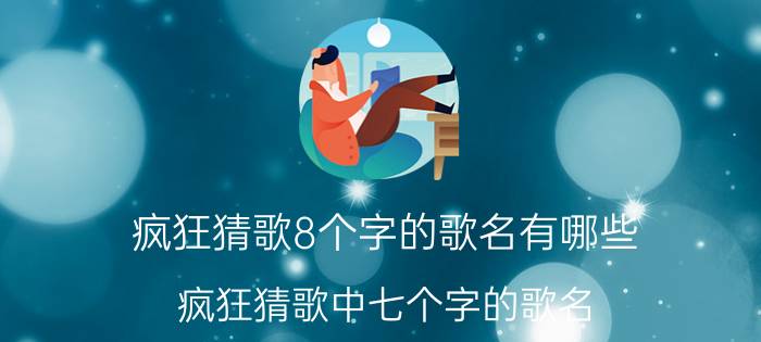 疯狂猜歌8个字的歌名有哪些（疯狂猜歌中七个字的歌名）