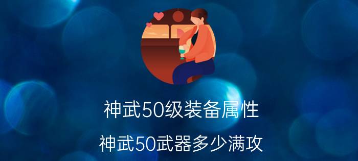 神武50级装备属性（神武50武器多少满攻）