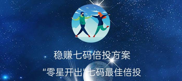 稳赚七码倍投方案-“零星开出”七码最佳倍投