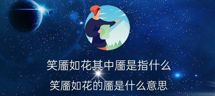 笑靥如花其中靥是指什么（笑靥如花的靥是什么意思? 笑靥如花中的靥是指什么）