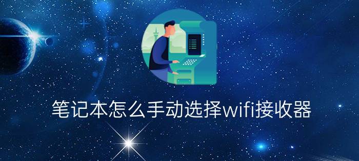 笔记本怎么手动选择wifi接收器