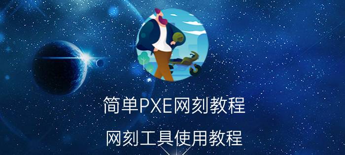 简单PXE网刻教程（网刻工具使用教程）