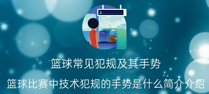 篮球常见犯规及其手势（篮球比赛中技术犯规的手势是什么简介介绍）