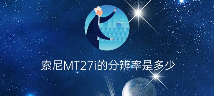 索尼MT27i的分辨率是多少