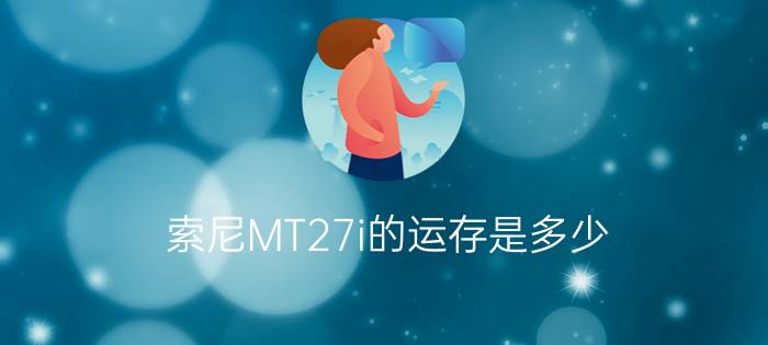 索尼MT27i的运存是多少