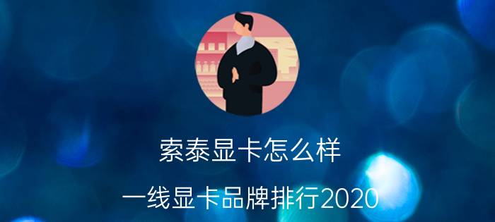 索泰显卡怎么样(一线显卡品牌排行2020)