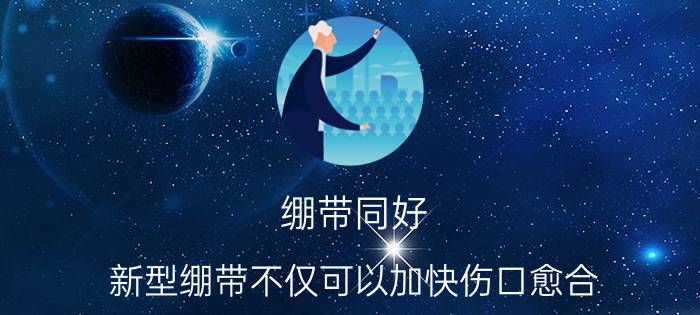 绷带同好（新型绷带不仅可以加快伤口愈合）