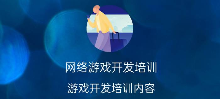 网络游戏开发培训（游戏开发培训内容）