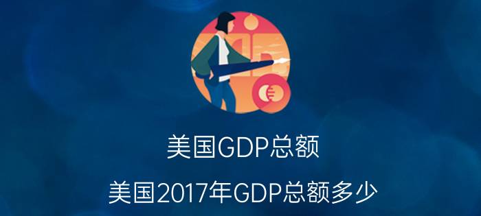 美国GDP总额（美国2017年GDP总额多少）