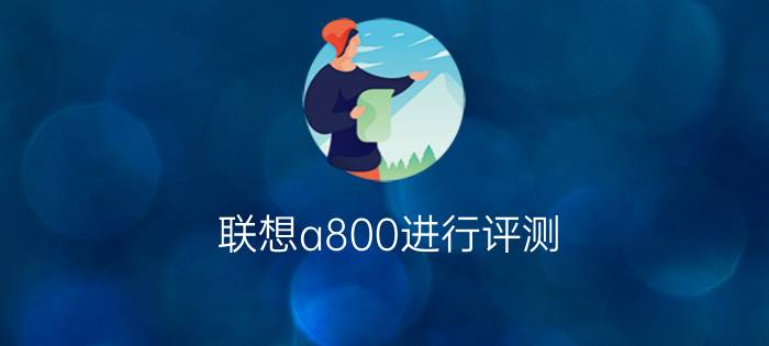 联想a800进行评测？