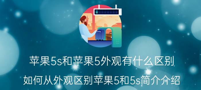 苹果5s和苹果5外观有什么区别（如何从外观区别苹果5和5s简介介绍）