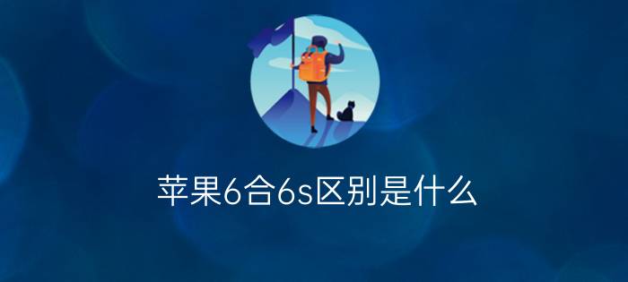 苹果6合6s区别是什么