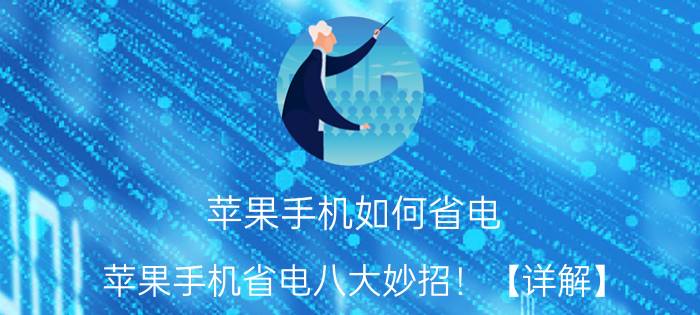 苹果手机如何省电？苹果手机省电八大妙招！【详解】