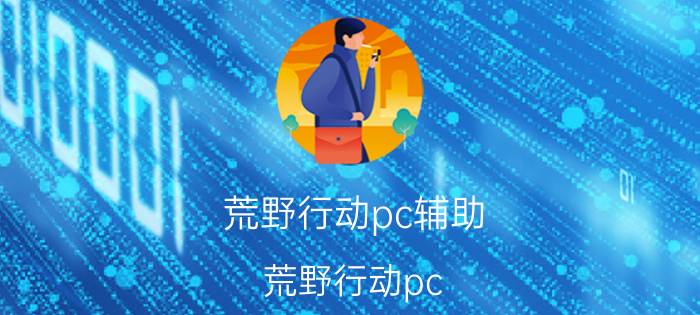 荒野行动pc辅助（荒野行动pc）