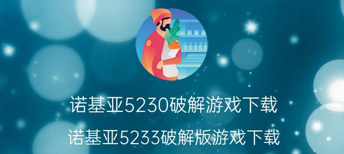 诺基亚5230破解游戏下载（诺基亚5233破解版游戏下载）