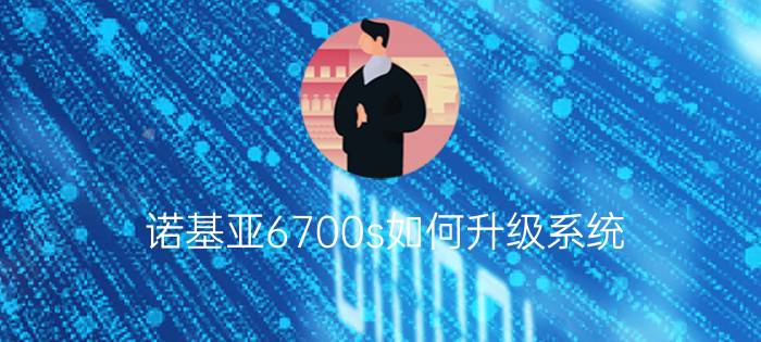 诺基亚6700s如何升级系统