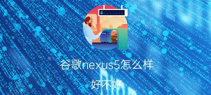 谷歌nexus5怎么样？好不好？