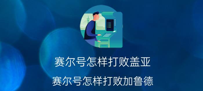 赛尔号怎样打败盖亚（赛尔号怎样打败加鲁德）