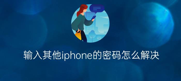 输入其他iphone的密码怎么解决